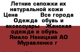 Летние сапожки их натуральной кожи › Цена ­ 2 300 - Все города Одежда, обувь и аксессуары » Женская одежда и обувь   . Ямало-Ненецкий АО,Муравленко г.